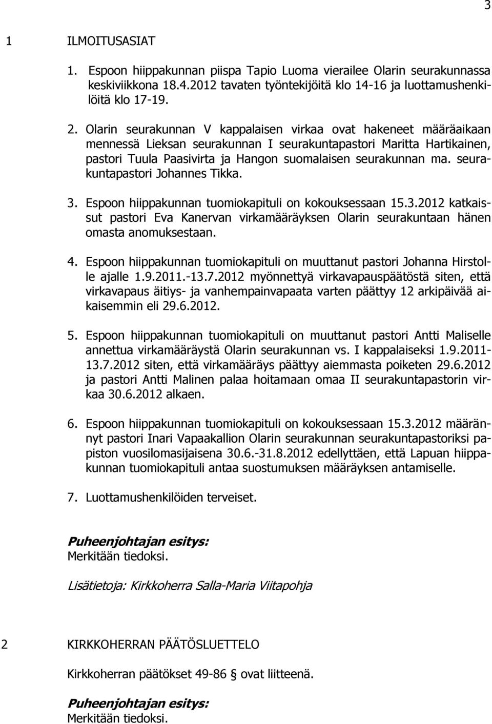 seurakuntapastori Johannes Tikka. 3. Espoon hiippakunnan tuomiokapituli on kokouksessaan 15.3.2012 katkaissut pastori Eva Kanervan virkamääräyksen Olarin seurakuntaan hänen omasta anomuksestaan. 4.