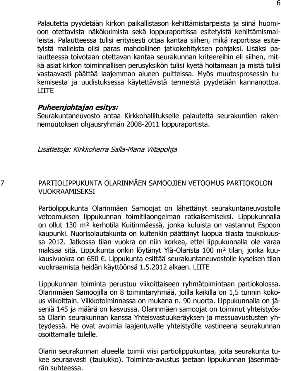 Lisäksi palautteessa toivotaan otettavan kantaa seurakunnan kriteereihin eli siihen, mitkä asiat kirkon toiminnallisen perusyksikön tulisi kyetä hoitamaan ja mistä tulisi vastaavasti päättää