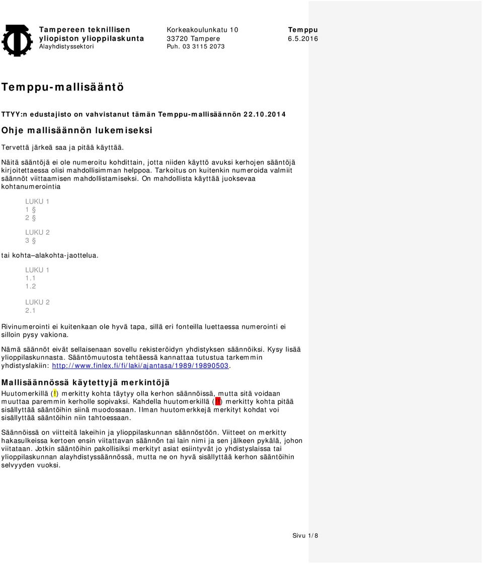 Tarkoitus on kuitenkin numeroida valmiit säännöt viittaamisen mahdollistamiseksi. On mahdollista käyttää juoksevaa kohtanumerointia LUKU 1 1 2 LUKU 2 3 tai kohta alakohta-jaottelua. LUKU 1 1.1 1.2 LUKU 2 2.