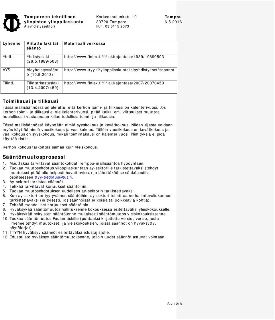 fi/fi/laki/ajantasa/2007/20070459 Toimikausi ja tilikausi Tässä mallisäännössä on oletettu, että kerhon toimi- ja tilikausi on kalenterivuosi.