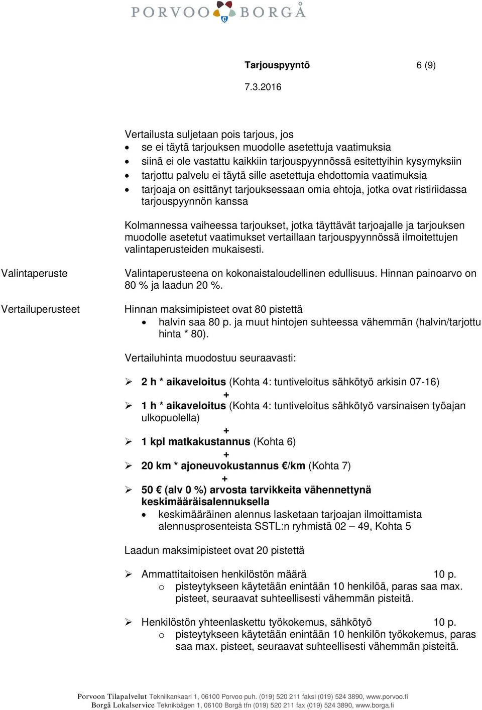 täyttävät tarjoajalle ja tarjouksen muodolle asetetut vaatimukset vertaillaan tarjouspyynnössä ilmoitettujen valintaperusteiden mukaisesti.