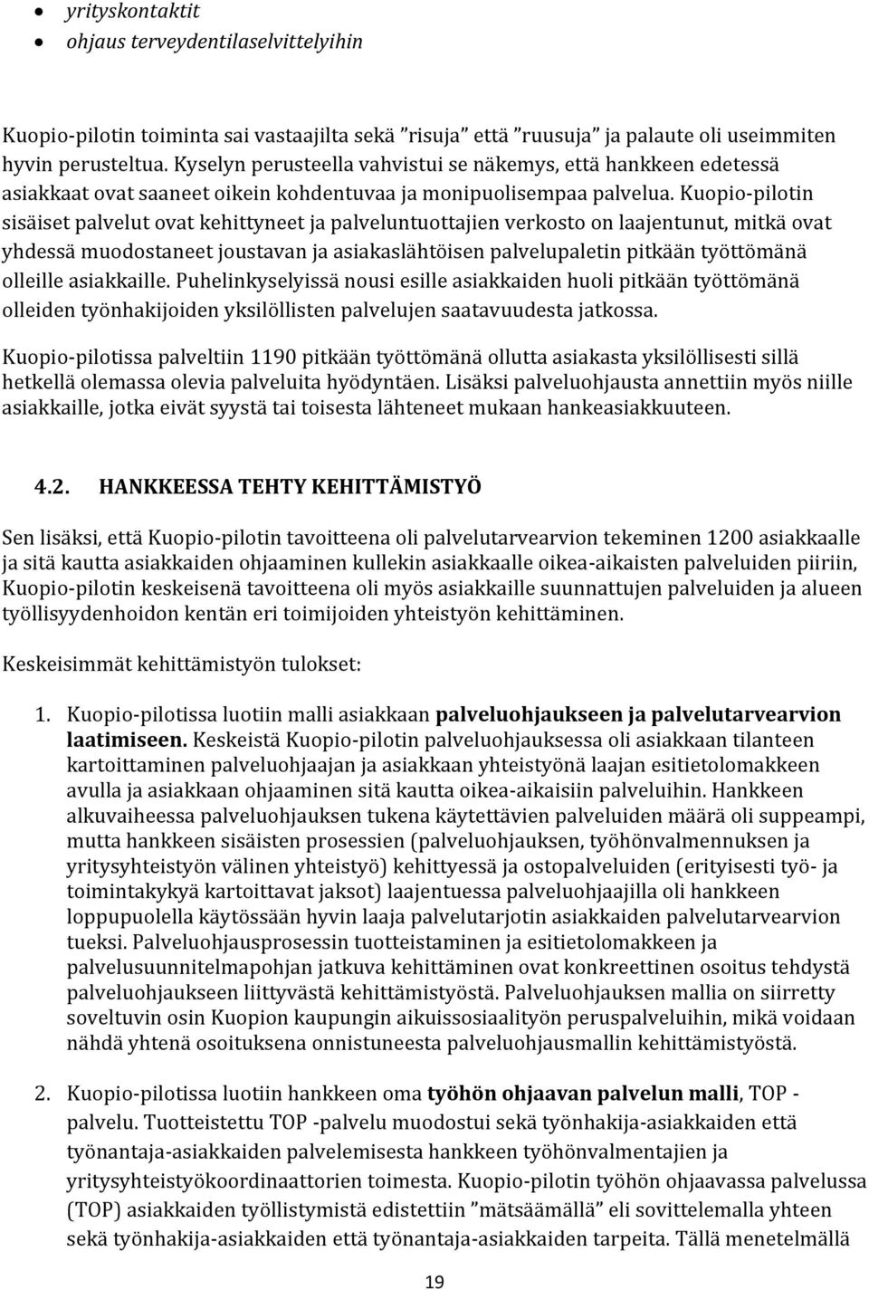 Kuopio-pilotin sisäiset palvelut ovat kehittyneet ja palveluntuottajien verkosto on laajentunut, mitkä ovat yhdessä muodostaneet joustavan ja asiakaslähtöisen palvelupaletin pitkään työttömänä