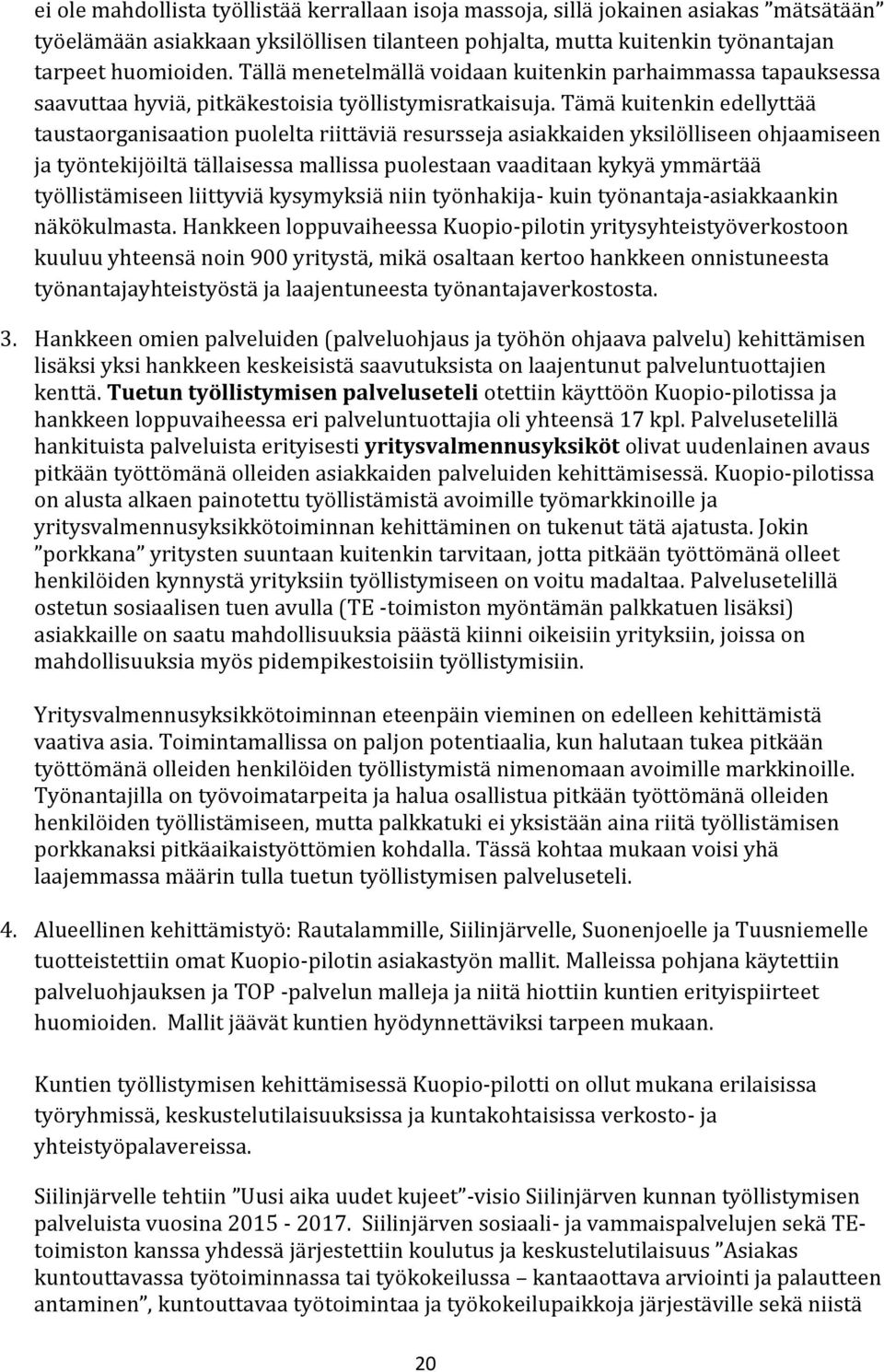 Tämä kuitenkin edellyttää taustaorganisaation puolelta riittäviä resursseja asiakkaiden yksilölliseen ohjaamiseen ja työntekijöiltä tällaisessa mallissa puolestaan vaaditaan kykyä ymmärtää