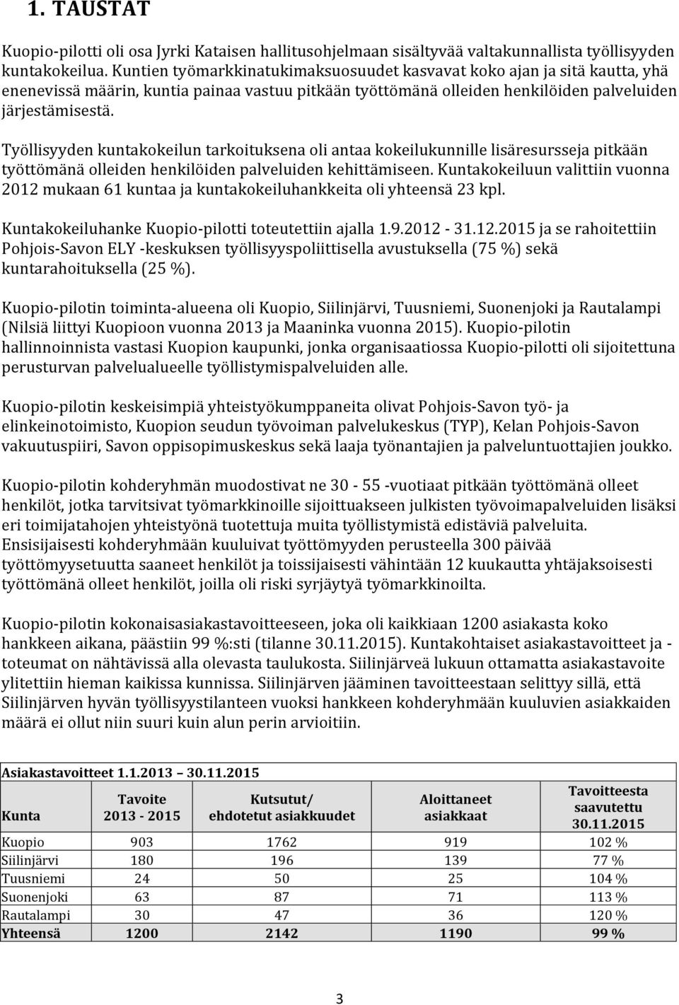 Työllisyyden kuntakokeilun tarkoituksena oli antaa kokeilukunnille lisäresursseja pitkään työttömänä olleiden henkilöiden palveluiden kehittämiseen.