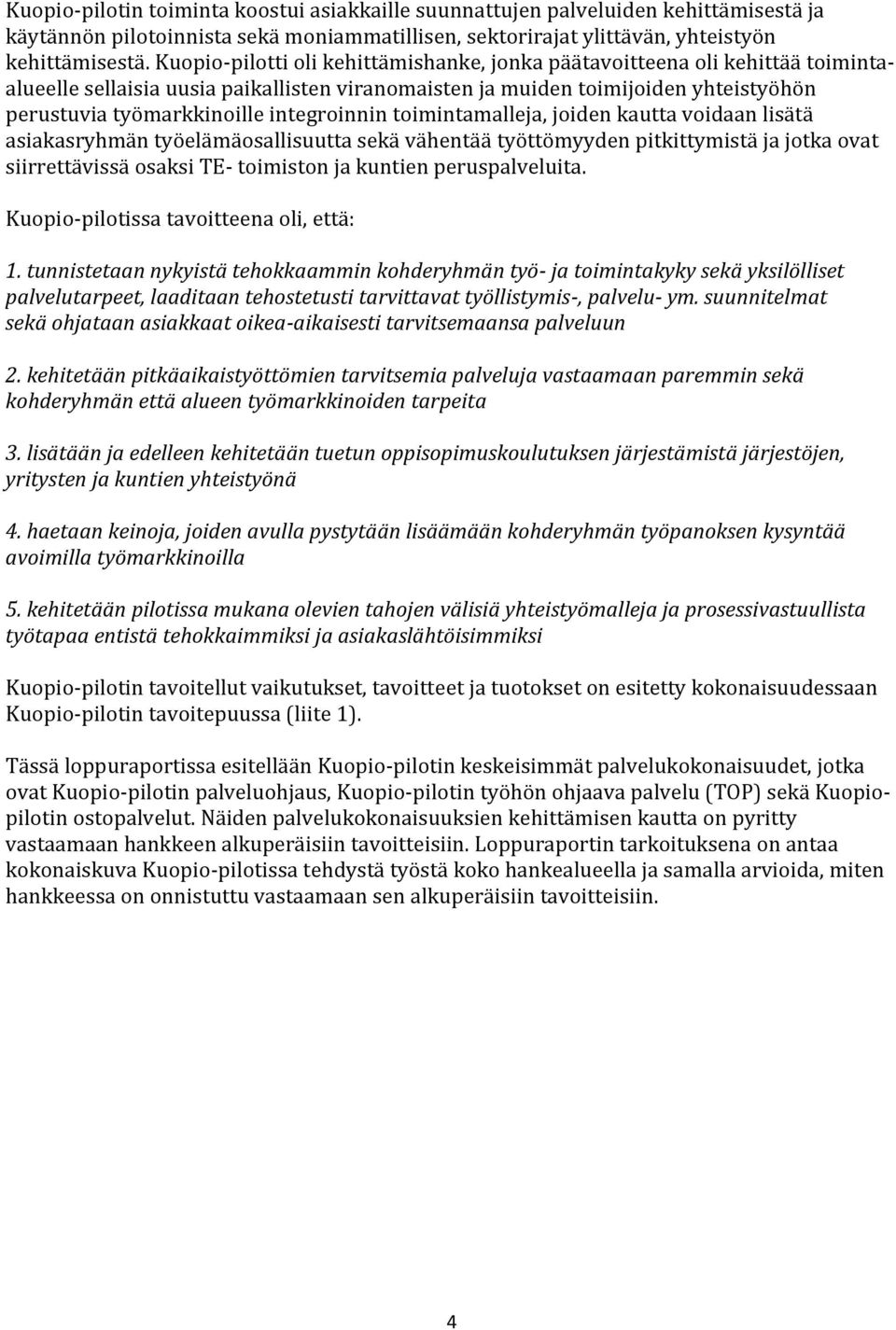 integroinnin toimintamalleja, joiden kautta voidaan lisätä asiakasryhmän työelämäosallisuutta sekä vähentää työttömyyden pitkittymistä ja jotka ovat siirrettävissä osaksi TE- toimiston ja kuntien