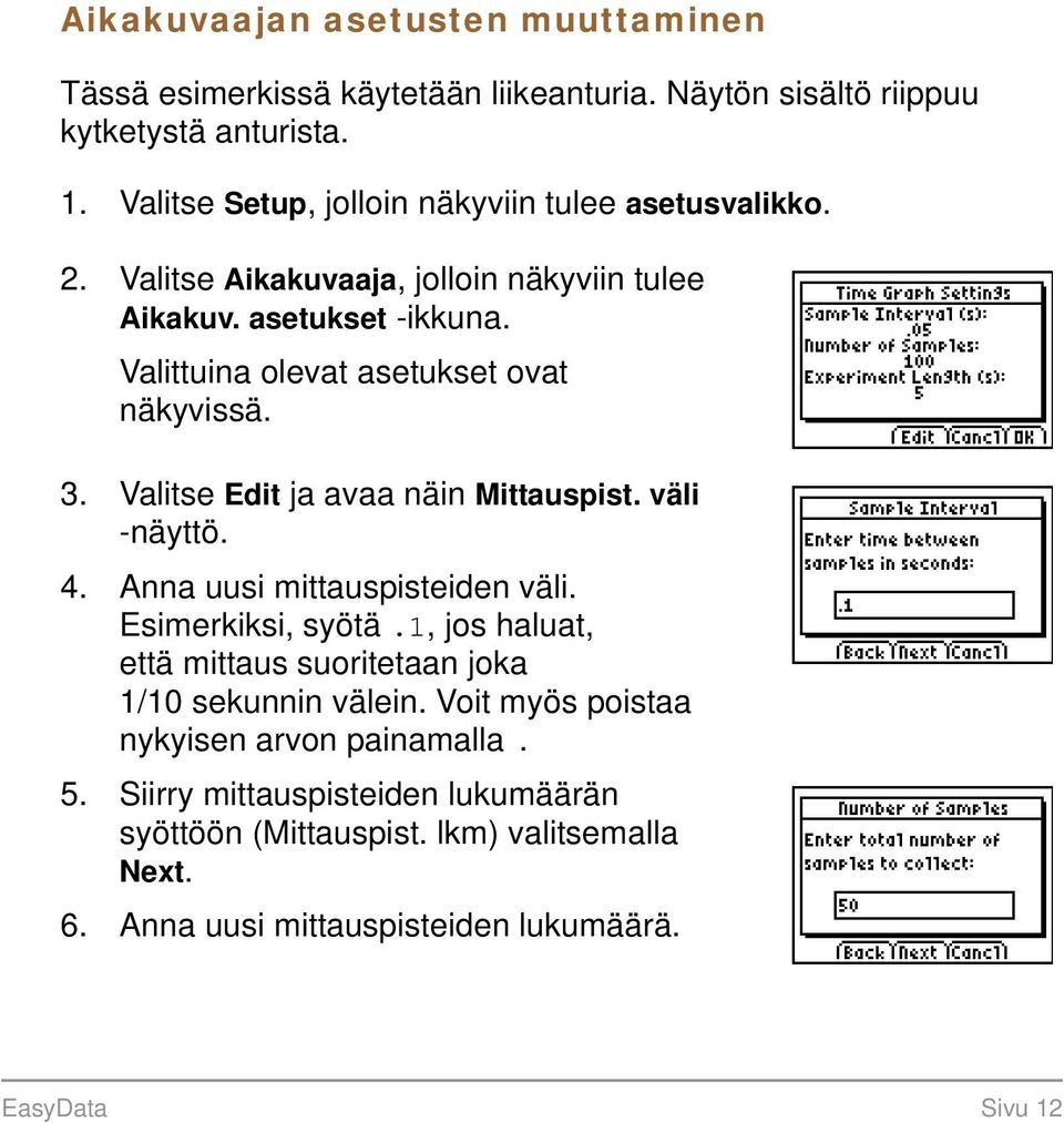 Valittuina olevat asetukset ovat näkyvissä. 3. Valitse Edit ja avaa näin Mittauspist. väli -näyttö. 4. Anna uusi mittauspisteiden väli. Esimerkiksi, syötä.