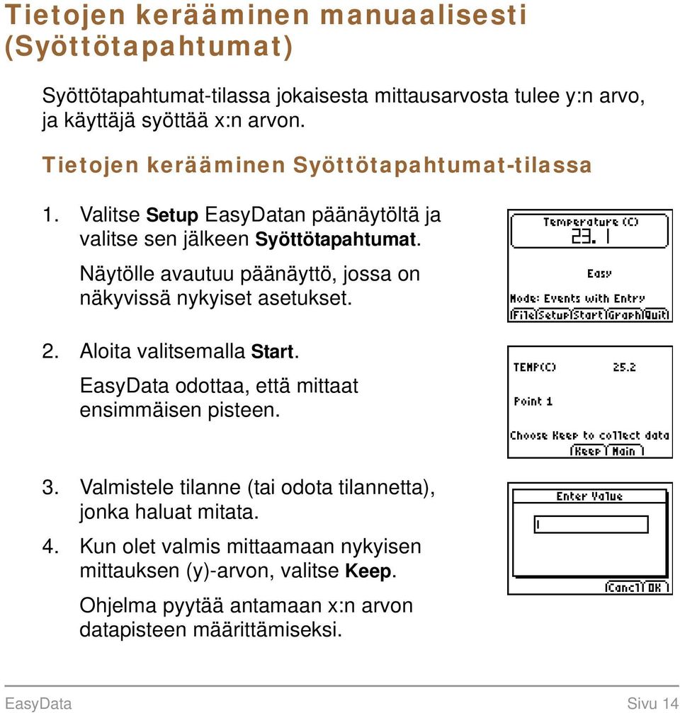 Näytölle avautuu päänäyttö, jossa on näkyvissä nykyiset asetukset. 2. Aloita valitsemalla Start. EasyData odottaa, että mittaat ensimmäisen pisteen. 3.