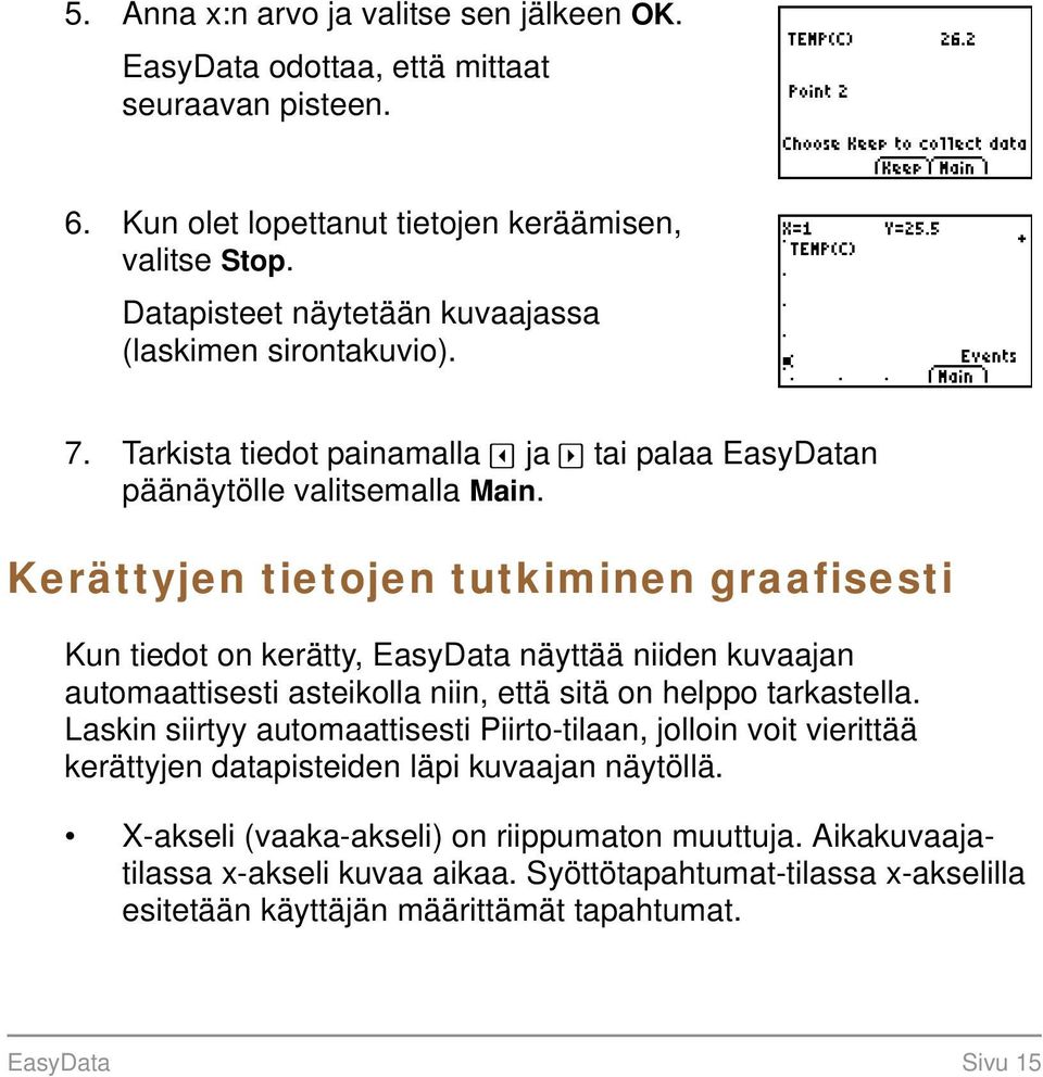 Kerättyjen tietojen tutkiminen graafisesti Kun tiedot on kerätty, EasyData näyttää niiden kuvaajan automaattisesti asteikolla niin, että sitä on helppo tarkastella.