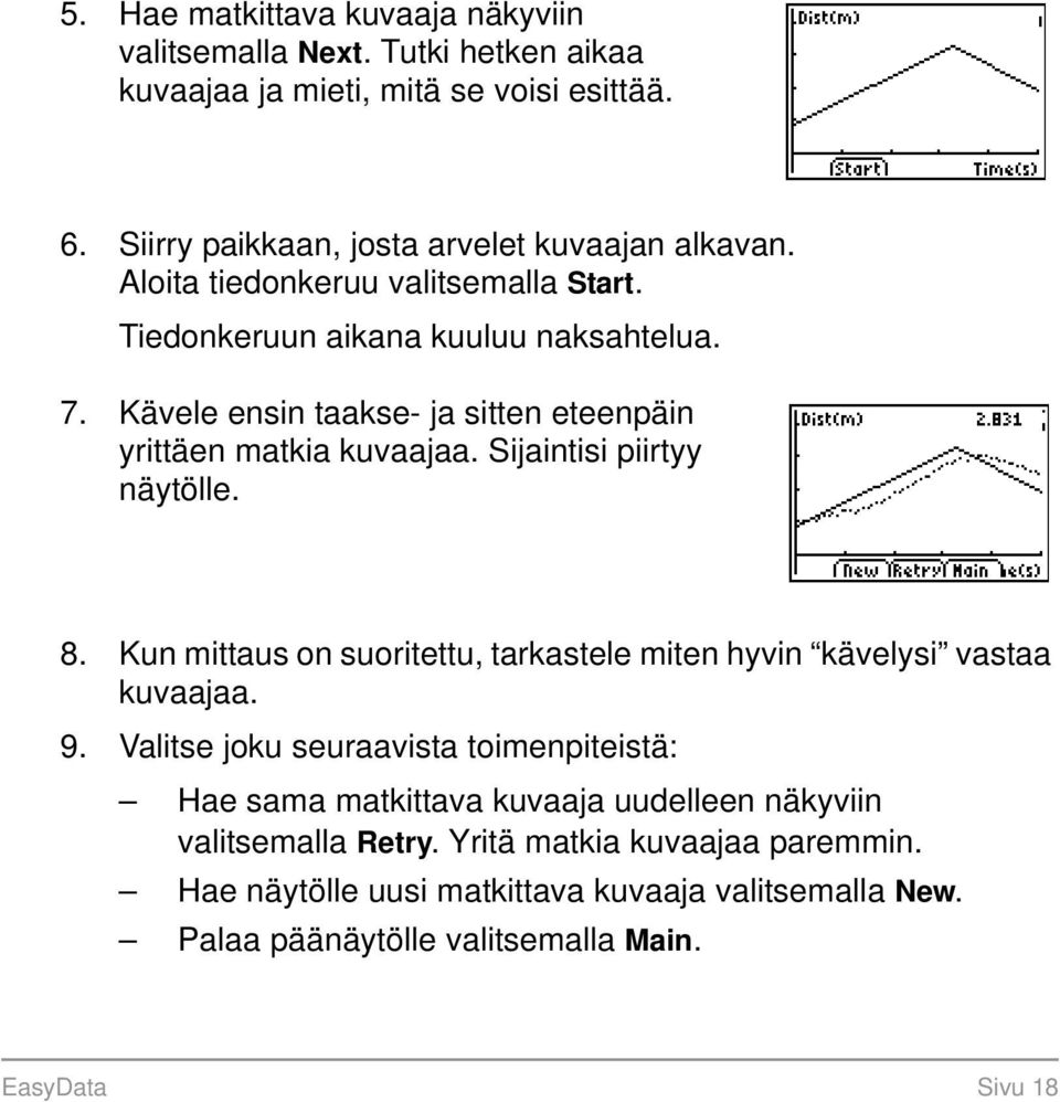 Sijaintisi piirtyy näytölle. 8. Kun mittaus on suoritettu, tarkastele miten hyvin kävelysi vastaa kuvaajaa. 9.