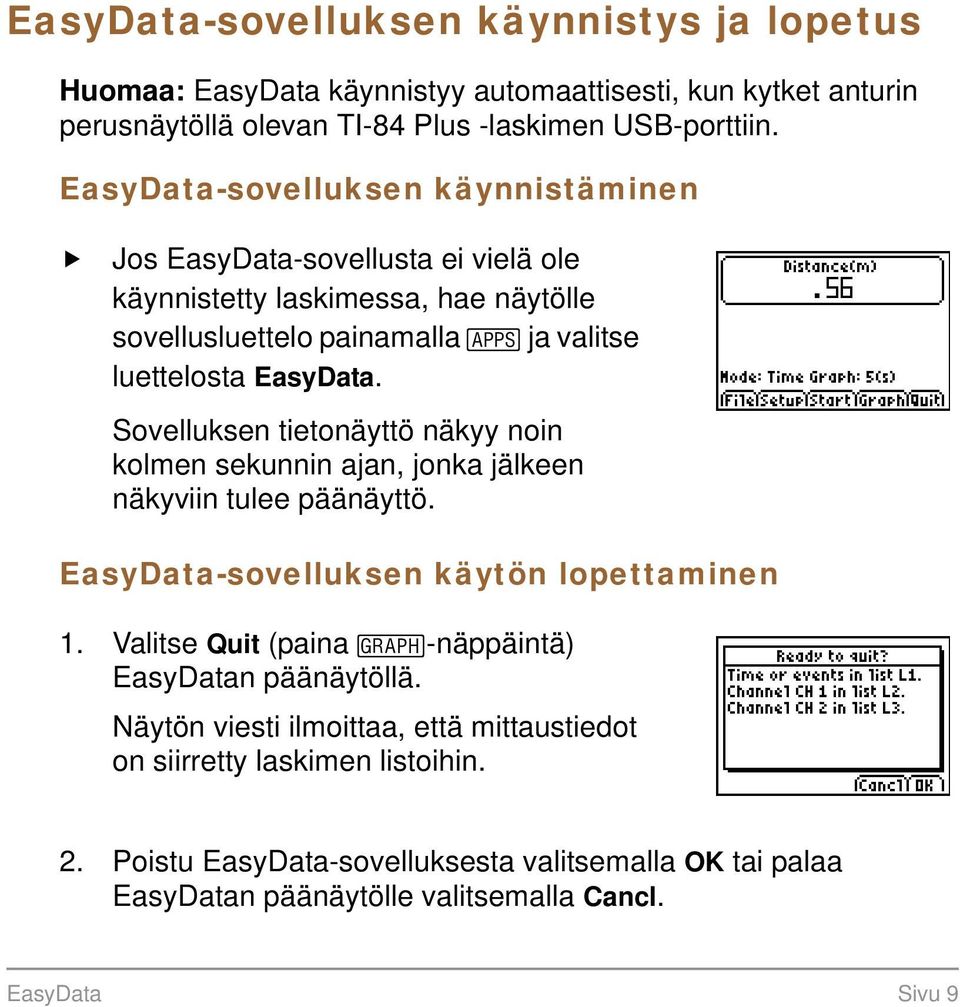 Sovelluksen tietonäyttö näkyy noin kolmen sekunnin ajan, jonka jälkeen näkyviin tulee päänäyttö. EasyData-sovelluksen käytön lopettaminen 1.