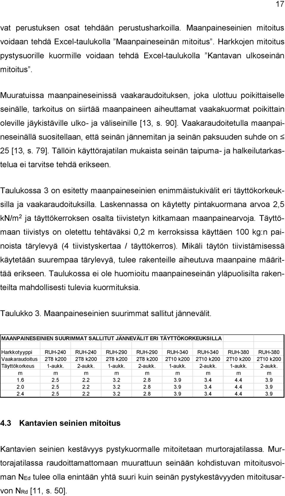 Muuratuissa maanpaineseinissä vaakaraudoituksen, joka ulottuu poikittaiselle seinälle, tarkoitus on siirtää maanpaineen aiheuttamat vaakakuormat poikittain oleville jäykistäville ulko- ja