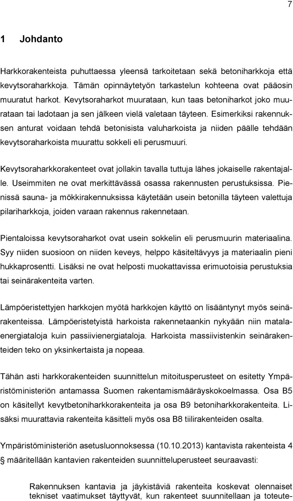 Esimerkiksi rakennuksen anturat voidaan tehdä betonisista valuharkoista ja niiden päälle tehdään kevytsoraharkoista muurattu sokkeli eli perusmuuri.