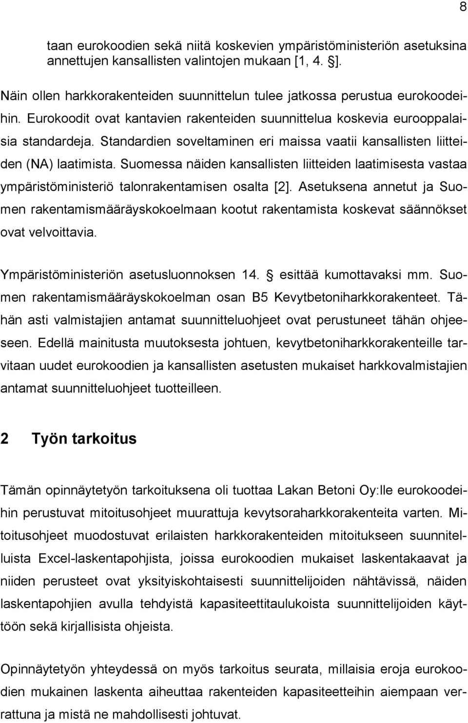 Standardien soveltaminen eri maissa vaatii kansallisten liitteiden (NA) laatimista. Suomessa näiden kansallisten liitteiden laatimisesta vastaa ympäristöministeriö talonrakentamisen osalta [2].