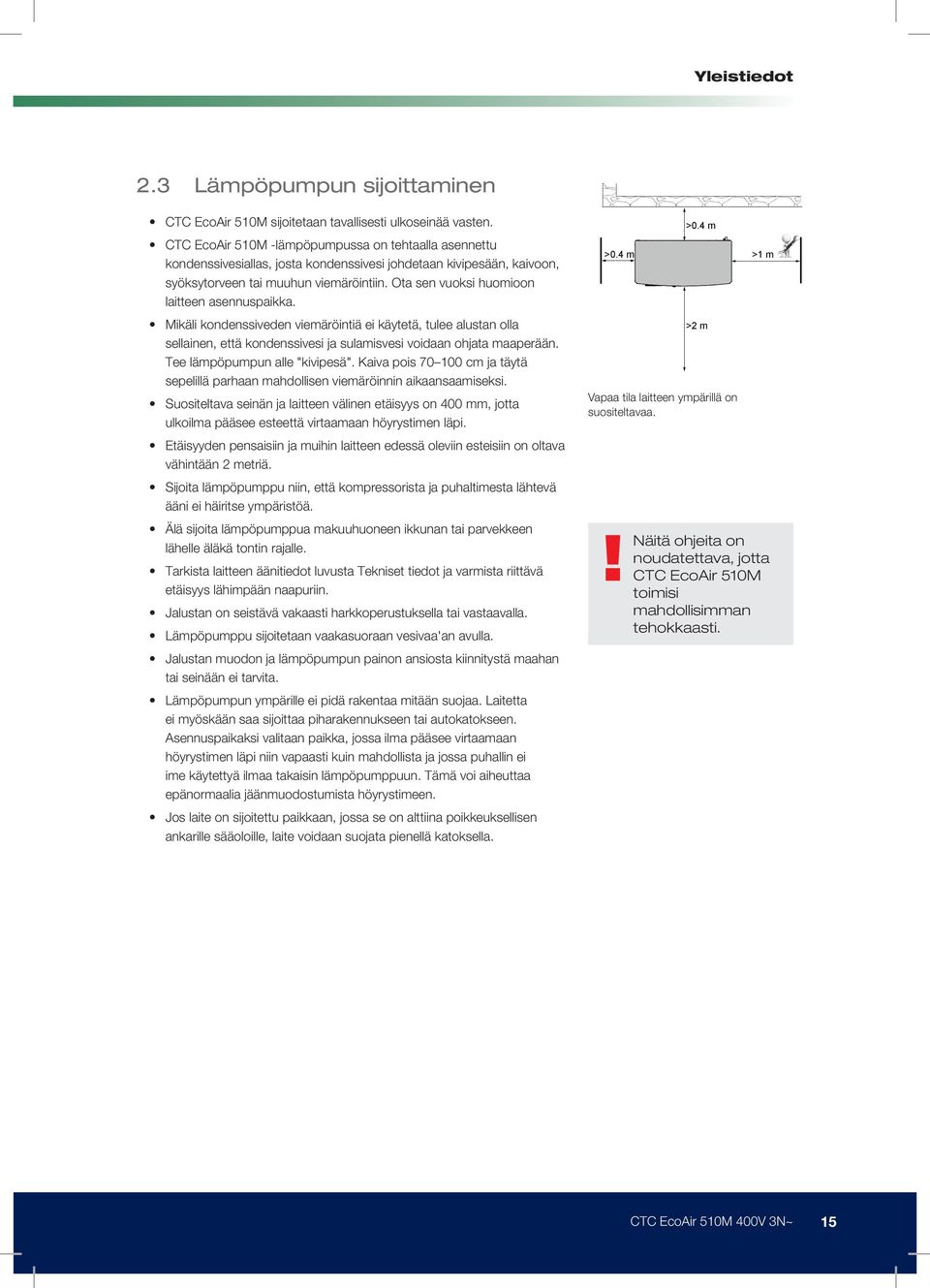 Ota sen vuoksi huomioon laitteen asennuspaikka. Mikäli kondenssiveden viemäröintiä ei käytetä, tulee alustan olla sellainen, että kondenssivesi ja sulamisvesi voidaan ohjata maaperään.