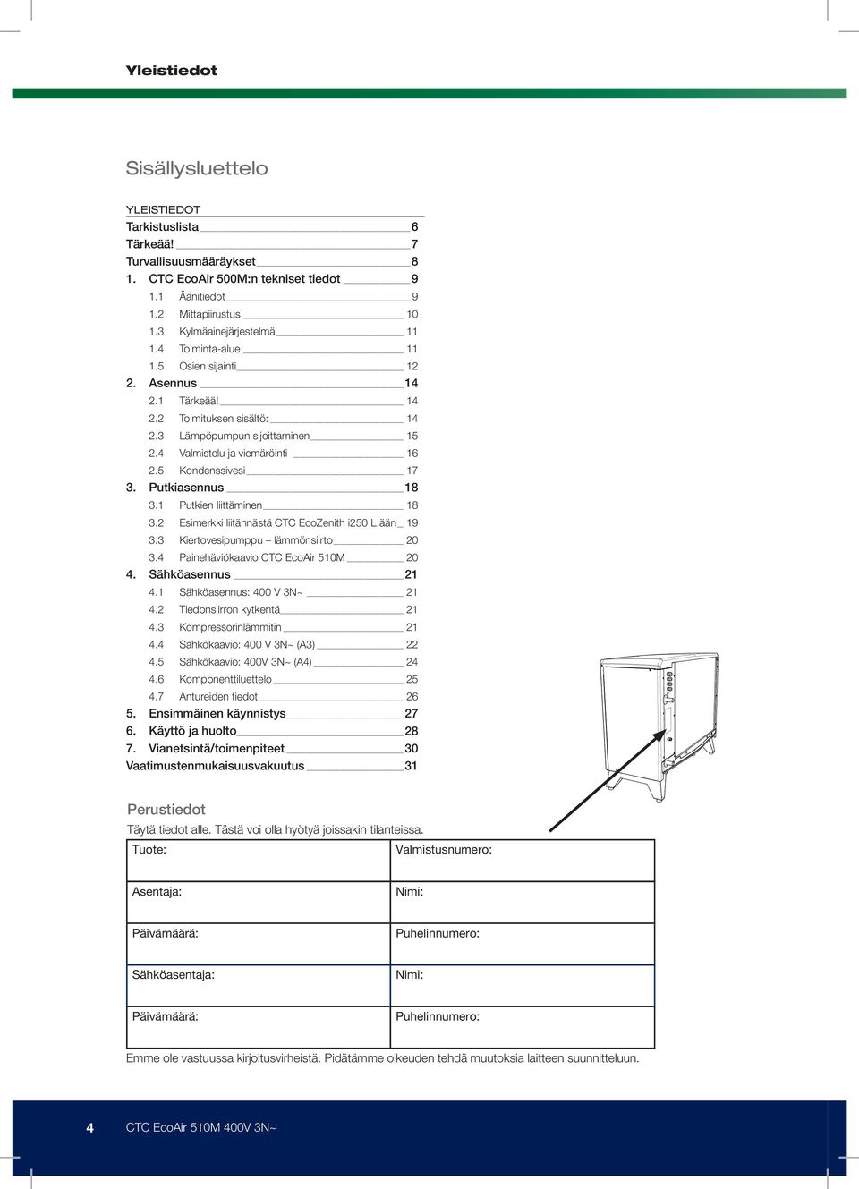 Putkiasennus 18 3.1 Putkien liittäminen 18 3.2 Esimerkki liitännästä CTC EcoZenith i250 L:ään 19 3.3 Kiertovesipumppu lämmönsiirto 20 3.4 Painehäviökaavio CTC EcoAir 510M 20 4. Sähköasennus 21 4.