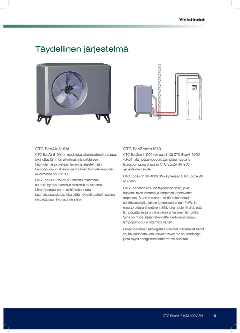 Lämpöpumpussa on sisäänrakennettu kuumakaasusulatus, joka pitää höyrystinpatterin sulana niin, että suuri hyötysuhde säilyy.