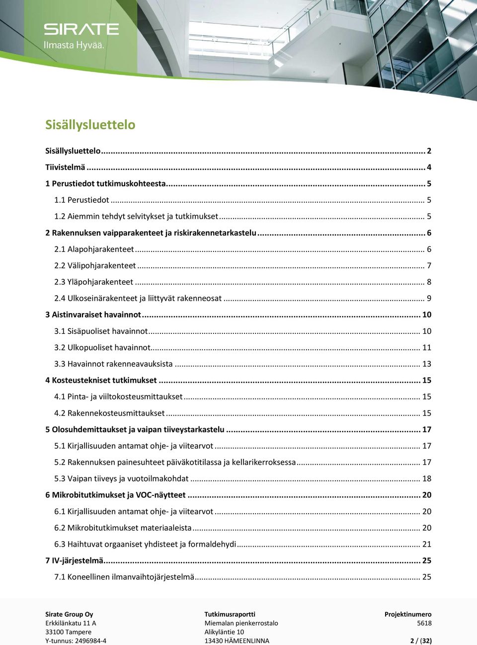 .. 9 3 Aistinvaraiset havainnot... 10 3.1 Sisäpuoliset havainnot... 10 3.2 Ulkopuoliset havainnot... 11 3.3 Havainnot rakenneavauksista... 13 4 Kosteustekniset tutkimukset... 15 4.