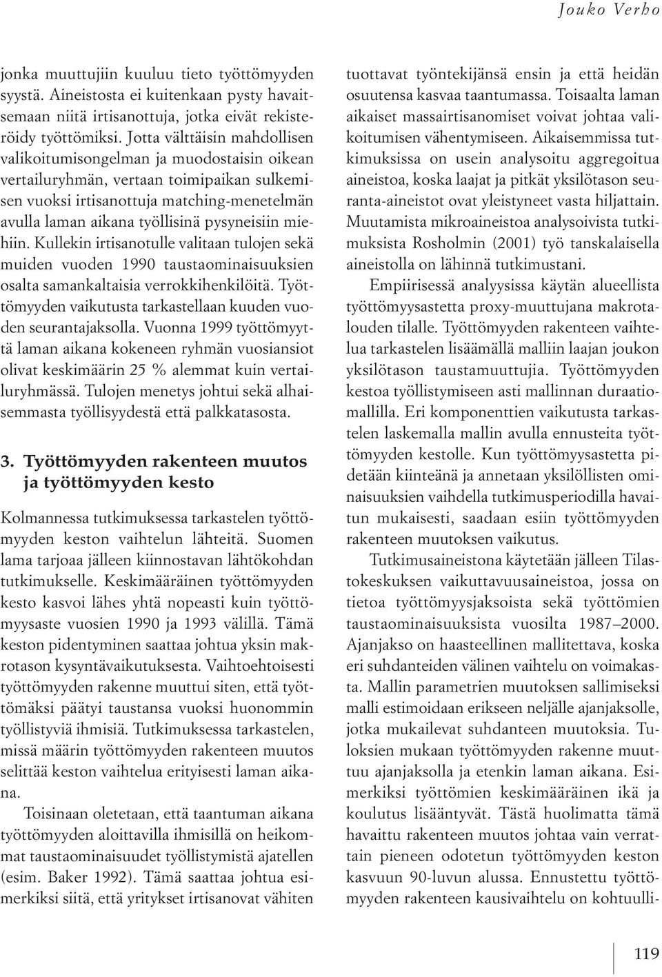 pysyneisiin miehiin. kullekin irtisanotulle valitaan tulojen sekä muiden vuoden 1990 taustaominaisuuksien osalta samankaltaisia verrokkihenkilöitä.