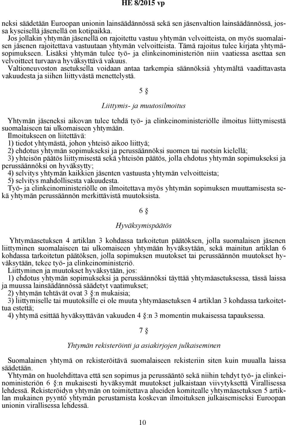 Lisäksi yhtymän tulee työ- ja elinkeinoministeriön niin vaatiessa asettaa sen velvoitteet turvaava hyväksyttävä vakuus.