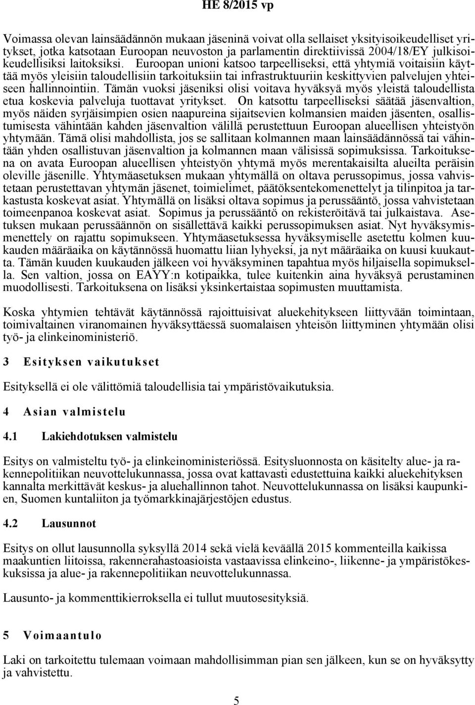 Tämän vuoksi jäseniksi olisi voitava hyväksyä myös yleistä taloudellista etua koskevia palveluja tuottavat yritykset.