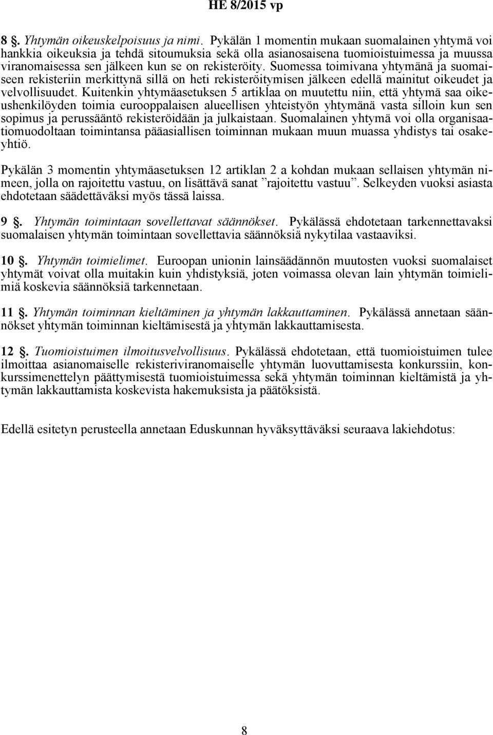 Suomessa toimivana yhtymänä ja suomaiseen rekisteriin merkittynä sillä on heti rekisteröitymisen jälkeen edellä mainitut oikeudet ja velvollisuudet.