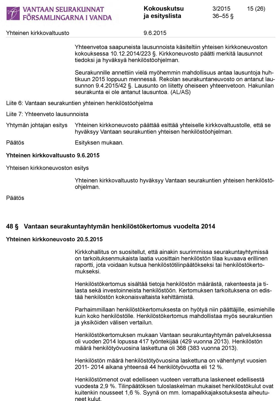 Rekolan seurakuntaneuvosto on antanut lausunnon 9.4.2015/42. Lausunto on liitetty oheiseen yhteenvetoon. Hakunilan seurakunta ei ole antanut lausuntoa.