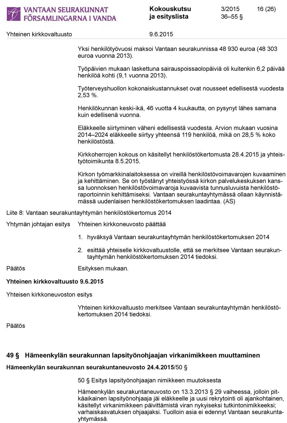 Henkilökunnan keski-ikä, 46 vuotta 4 kuukautta, on pysynyt lähes samana kuin edellisenä vuonna. Eläkkeelle siirtyminen väheni edellisestä vuodesta.