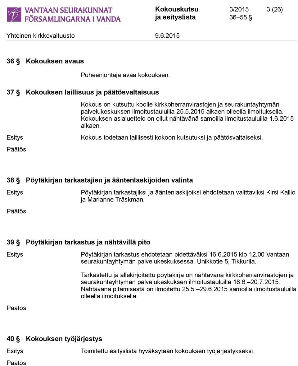 Kokouksen asialuettelo on ollut nähtävänä samoilla ilmoitustauluilla 1.6.2015 alkaen. Esitys Kokous todetaan laillisesti kokoon kutsutuksi ja päätösvaltaiseksi.