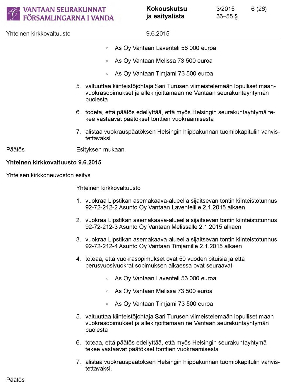 todeta, että päätös edellyttää, että myös Helsingin seurakuntayhtymä tekee vastaavat päätökset tonttien vuokraamisesta 7.