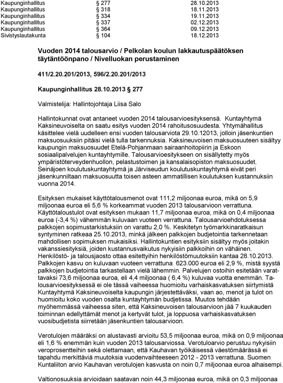 20.201/2013 Kaupunginhallitus 28.10.2013 277 Valmistelija: Hallintojohtaja Liisa Salo Hallintokunnat ovat antaneet vuoden 2014 talousarvioesityksensä.