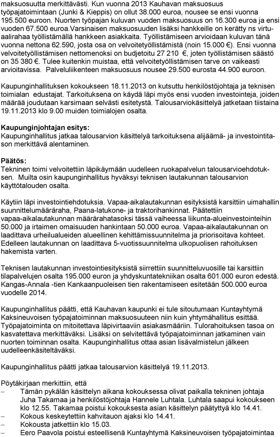 Työllistämiseen arvioidaan ku lu van tänä vuonna nettona 62.590, josta osa on velvoitetyöllistämistä (noin 15.000 ).