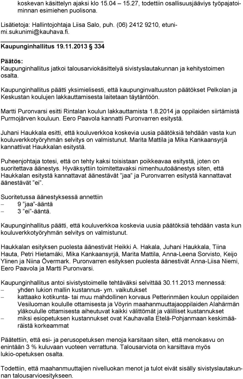 Kaupunginhallitus päätti yksimielisesti, että kaupunginvaltuuston päätökset Pel ko lan ja Keskustan koulujen lakkauttamisesta laitetaan täytäntöön.