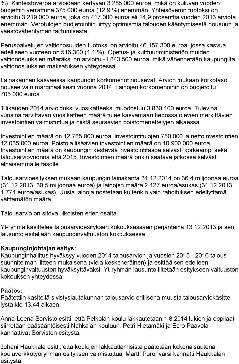 Peruspalvelujen valtionosuuden tuotoksi on arvioitu 46.157.300 euroa, jossa kas vua edelliseen vuoteen on 516.300 (1,1 %).