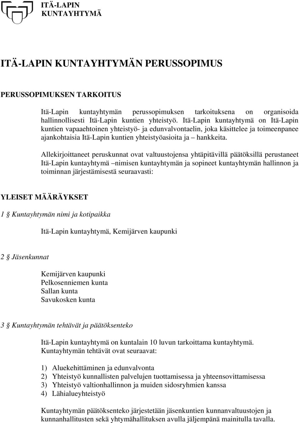 Allekirjoittaneet peruskunnat ovat valtuustojensa yhtäpitävillä päätöksillä perustaneet Itä-Lapin kuntayhtymä nimisen kuntayhtymän ja sopineet kuntayhtymän hallinnon ja toiminnan järjestämisestä