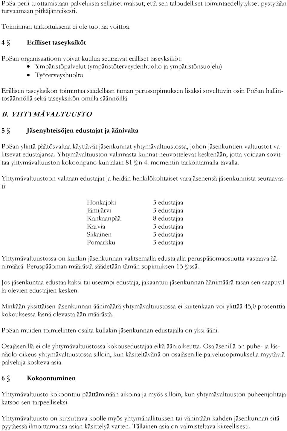 toimintaa säädellään tämän perussopimuksen lisäksi soveltuvin osin PoSan hallintosäännöllä sekä taseyksikön omilla säännöillä. B.