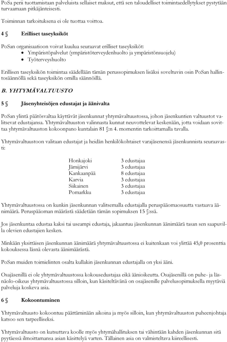 toimintaa säädellään tämän perussopimuksen lisäksi soveltuvin osin PoSan hallintosäännöllä sekä taseyksikön omilla säännöillä. B.