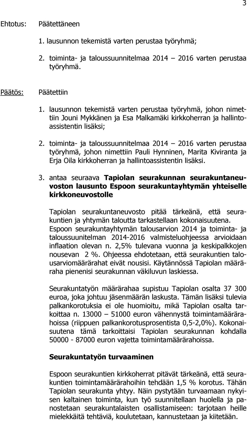 toiminta- ja taloussuunnitelmaa 2014 2016 varten perustaa työryhmä, johon nimettiin Pauli Hynninen, Marita Kiviranta ja Erja Oila kirkkoherran ja hallintoassistentin lisäksi. 3.