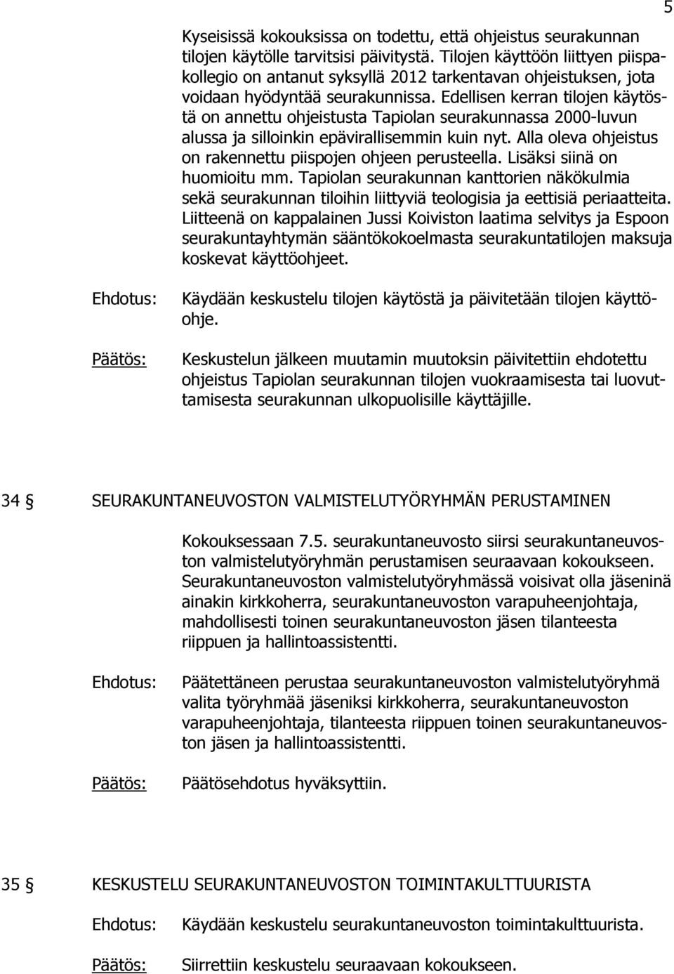 Edellisen kerran tilojen käytöstä on annettu ohjeistusta Tapiolan seurakunnassa 2000-luvun alussa ja silloinkin epävirallisemmin kuin nyt.