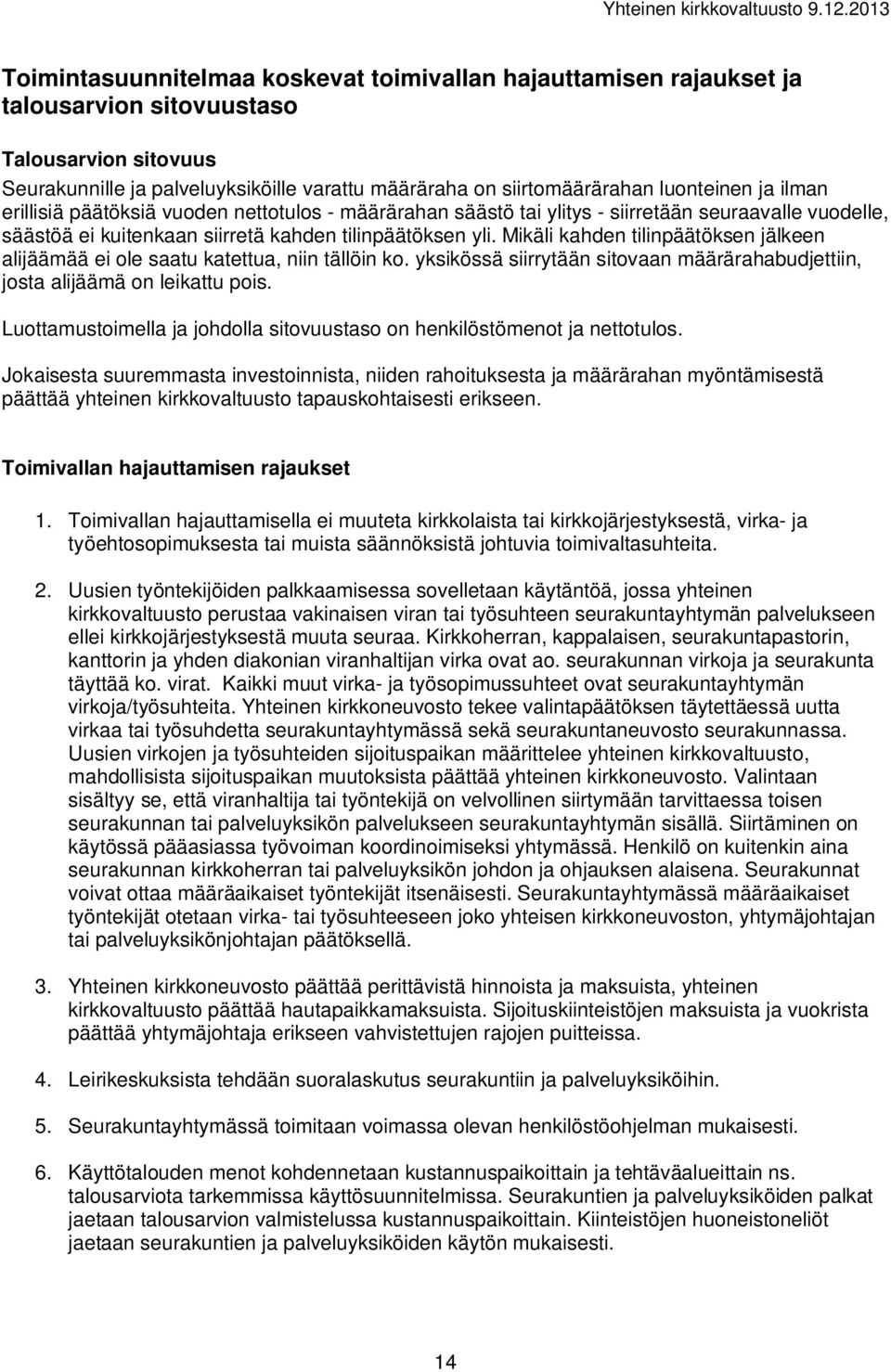 Mikäli kahden tilinpäätöksen jälkeen alijäämää ei ole saatu katettua, niin tällöin ko. yksikössä siirrytään sitovaan määrärahabudjettiin, josta alijäämä on leikattu pois.