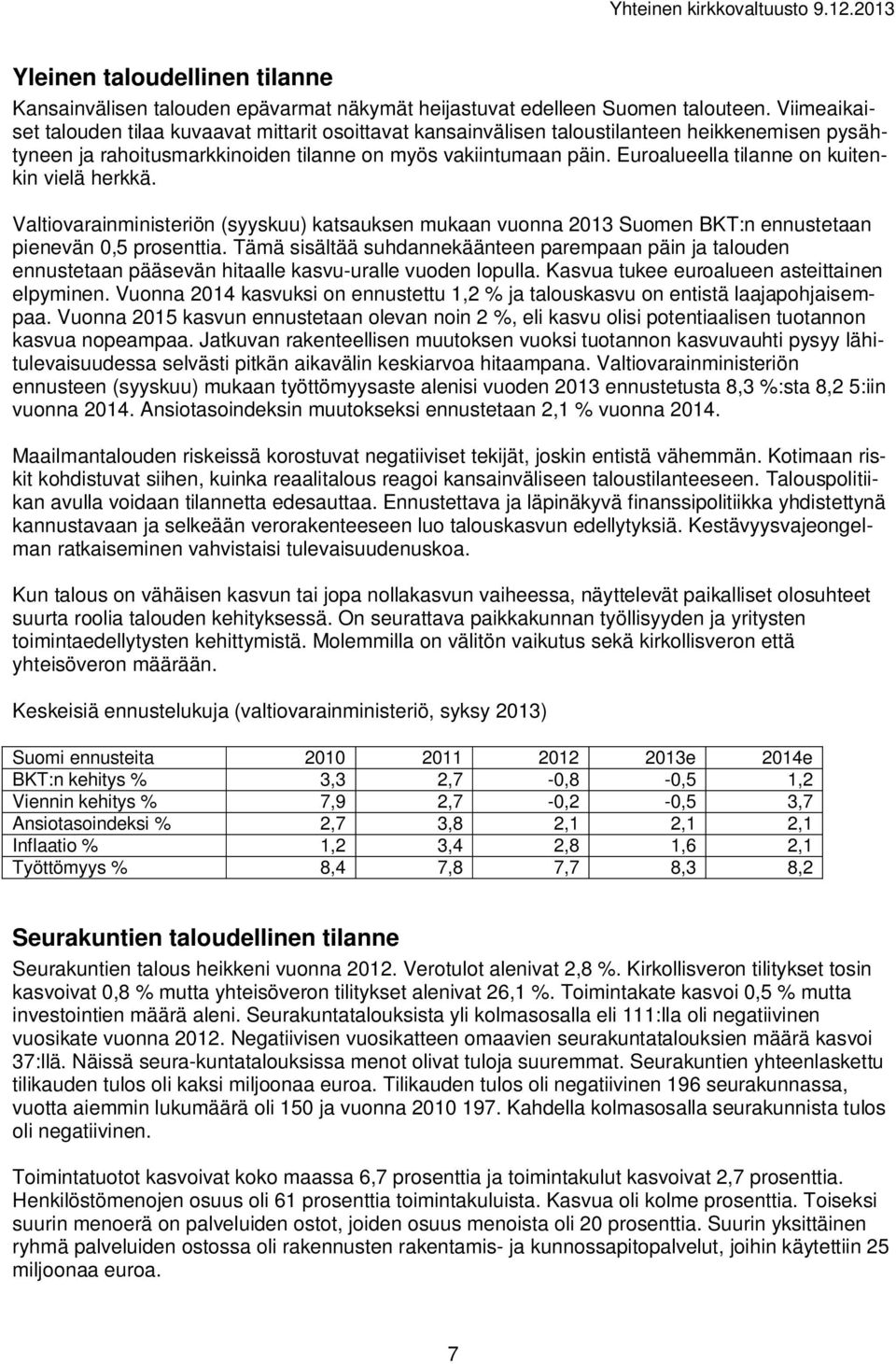 Euroalueella tilanne on kuitenkin vielä herkkä. Valtiovarainministeriön (syyskuu) katsauksen mukaan vuonna 2013 Suomen BKT:n ennustetaan pienevän 0,5 prosenttia.