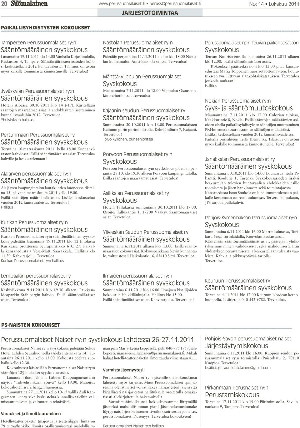 2011 klo 14 (-17). Käsitellään sääntöjen määräämät asiat ja ehdokkaitten asettaminen kunnallisvaaleihin 2012. Tervetuloa. Yhdistyksen hallitus Pertunmaan Perussuomalaiset ry Torstaina 10.