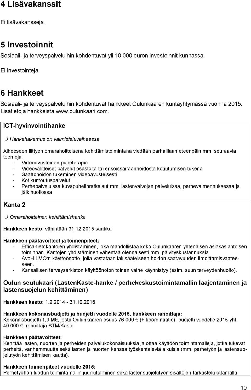 ICT-hyvinvointihanke Hankehakemus on valmisteluvaiheessa Aiheeseen liittyen omarahoitteisena kehittämistoimintana viedään parhaillaan eteenpäin mm.