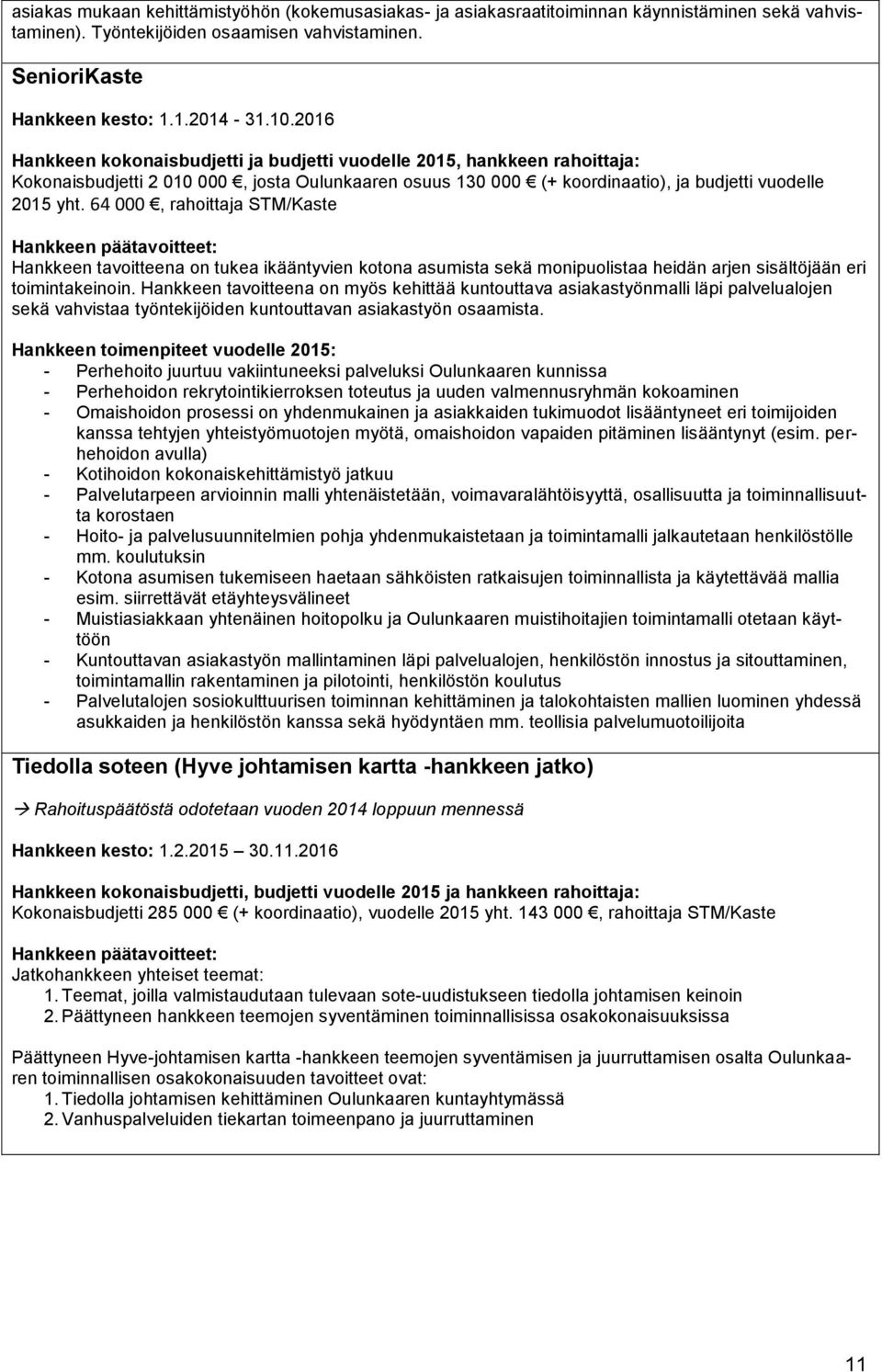 64 000, rahoittaja STM/Kaste Hankkeen päätavoitteet: Hankkeen tavoitteena on tukea ikääntyvien kotona asumista sekä monipuolistaa heidän arjen sisältöjään eri toimintakeinoin.