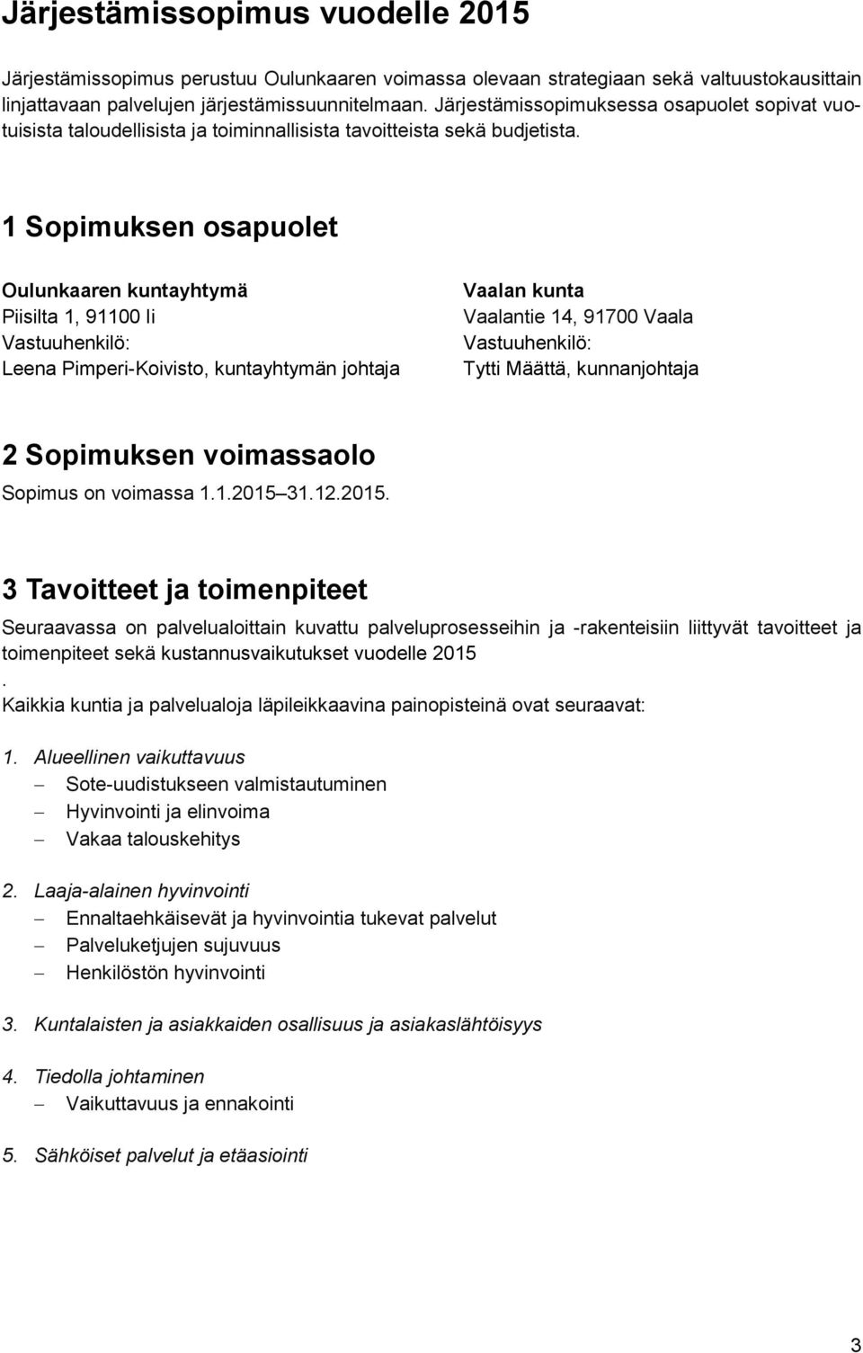 1 Sopimuksen osapuolet Oulunkaaren kuntayhtymä Piisilta 1, 91100 Ii Vastuuhenkilö: Leena Pimperi-Koivisto, kuntayhtymän johtaja Vaalan kunta Vaalantie 14, 91700 Vaala Vastuuhenkilö: Tytti Määttä,