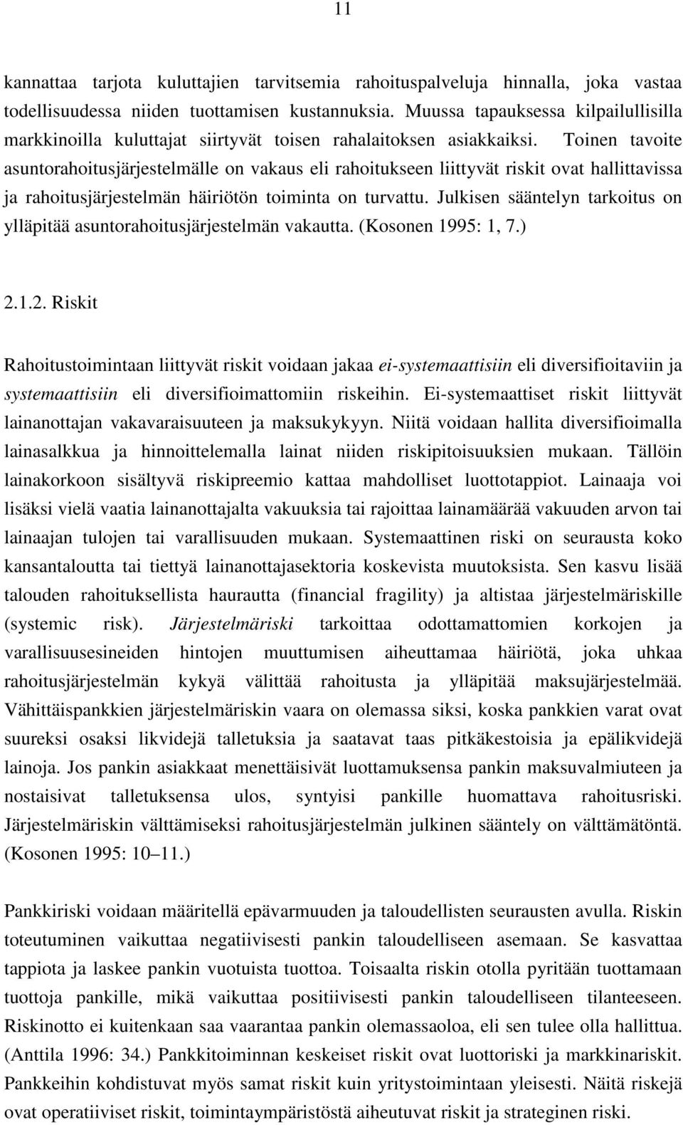 Toinen tavoite asuntorahoitusjärjestelmälle on vakaus eli rahoitukseen liittyvät riskit ovat hallittavissa ja rahoitusjärjestelmän häiriötön toiminta on turvattu.