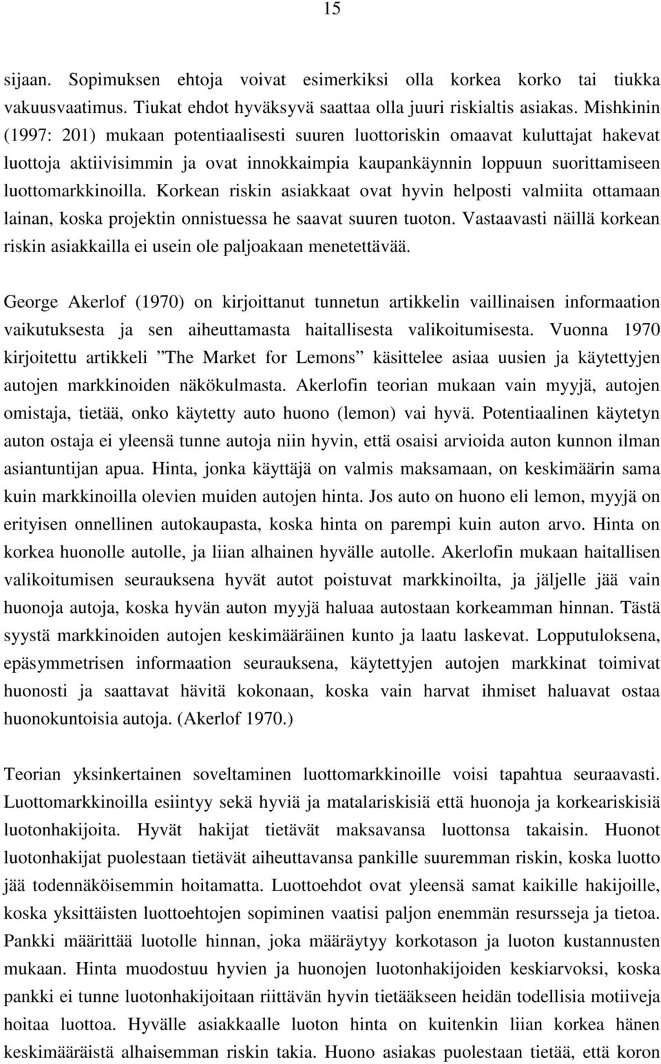 Korkean riskin asiakkaat ovat hyvin helposti valmiita ottamaan lainan, koska projektin onnistuessa he saavat suuren tuoton.