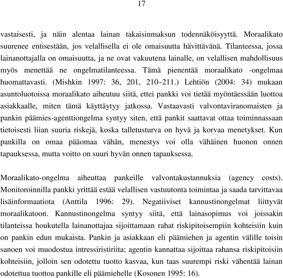 (Mishkin 1997: 36, 201, 210 211.) Lehtiön (2004: 34) mukaan asuntoluotoissa moraalikato aiheutuu siitä, ettei pankki voi tietää myöntäessään luottoa asiakkaalle, miten tämä käyttäytyy jatkossa.