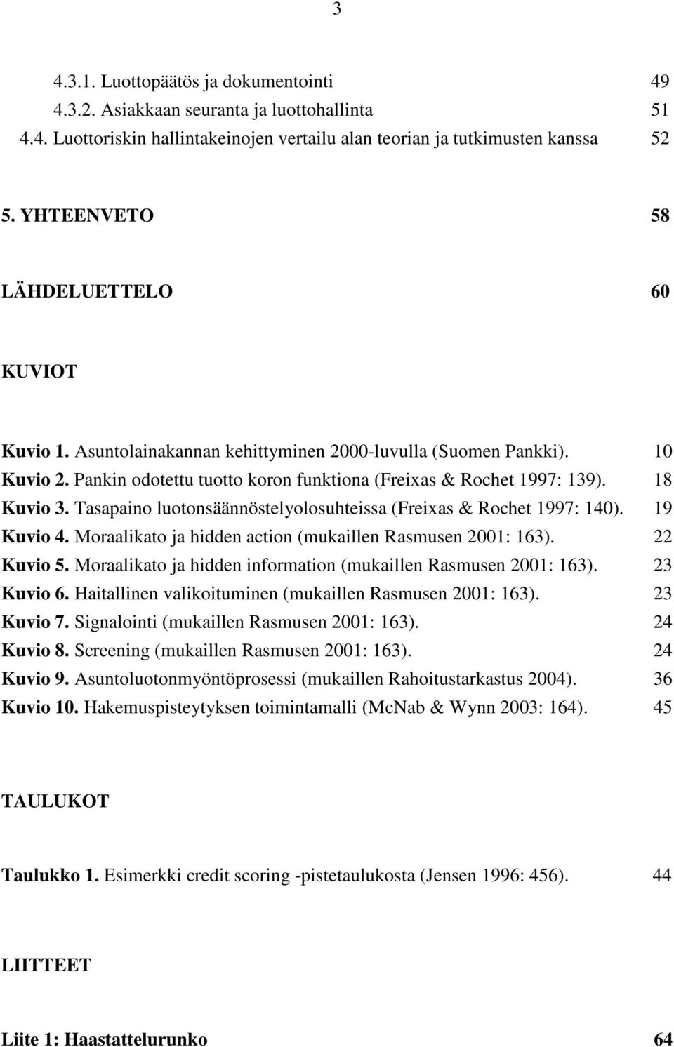 Tasapaino luotonsäännöstelyolosuhteissa (Freixas & Rochet 1997: 140). 19 Kuvio 4. Moraalikato ja hidden action (mukaillen Rasmusen 2001: 163). 22 Kuvio 5.