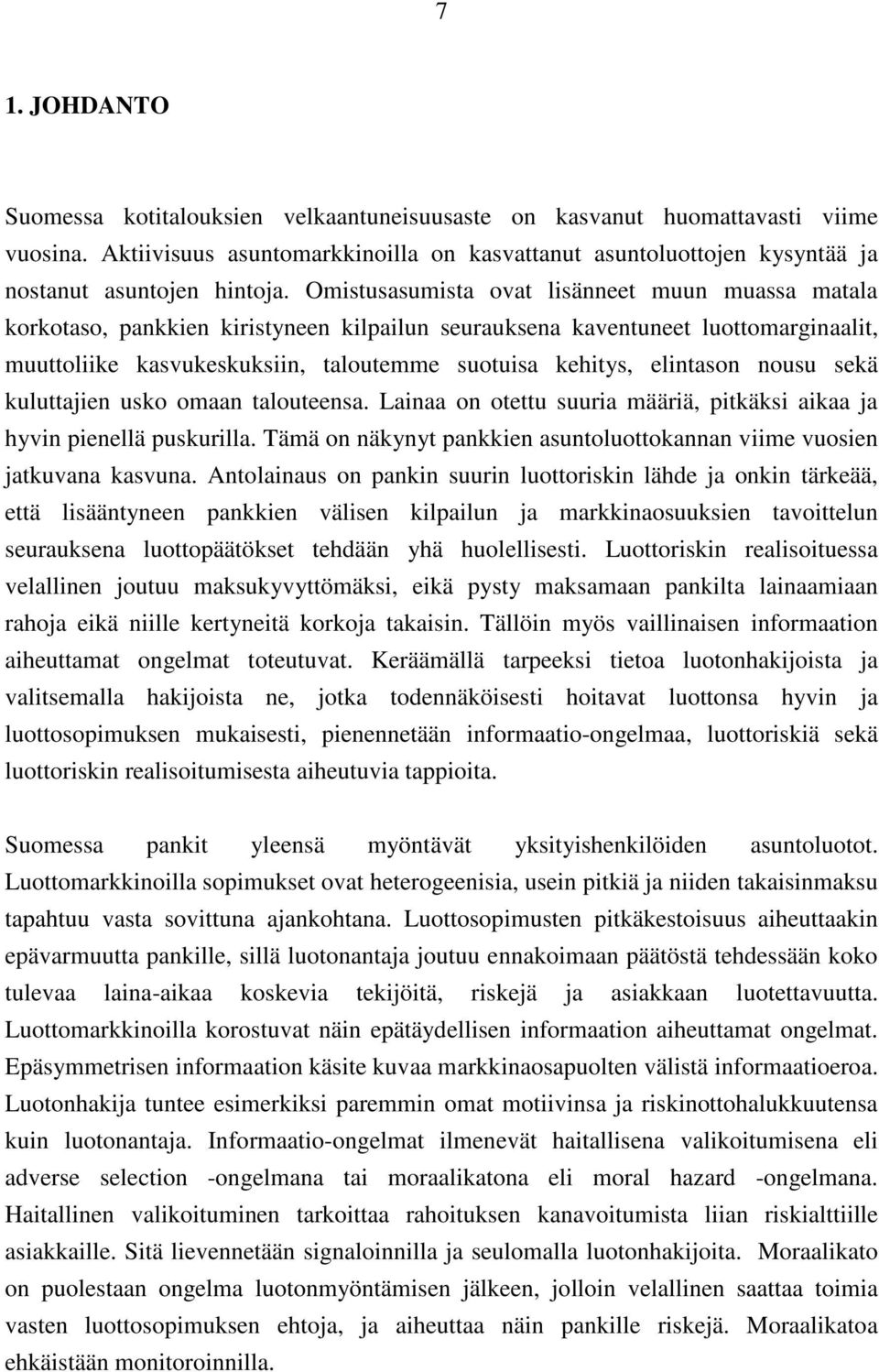 Omistusasumista ovat lisänneet muun muassa matala korkotaso, pankkien kiristyneen kilpailun seurauksena kaventuneet luottomarginaalit, muuttoliike kasvukeskuksiin, taloutemme suotuisa kehitys,