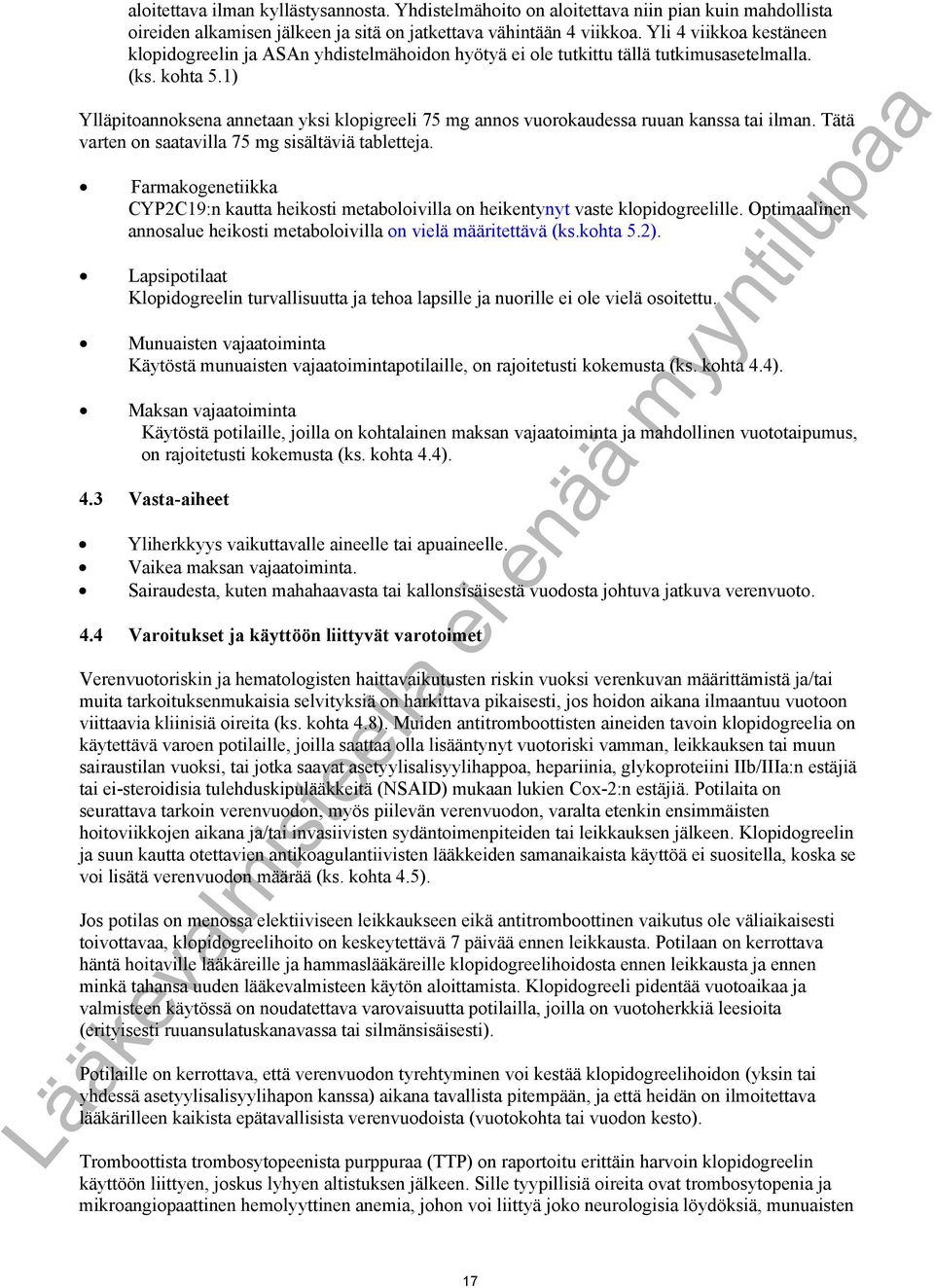 1) Ylläpitoannoksena annetaan yksi klopigreeli 75 mg annos vuorokaudessa ruuan kanssa tai ilman. Tätä varten on saatavilla 75 mg sisältäviä tabletteja.